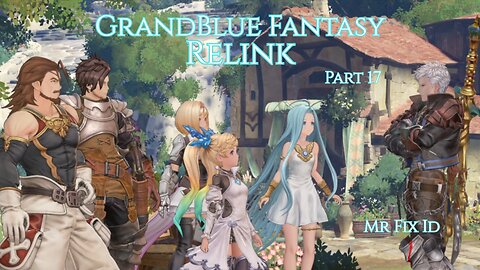 GrandBlue Fantasy Relink Part 17 - Mr Fix Id