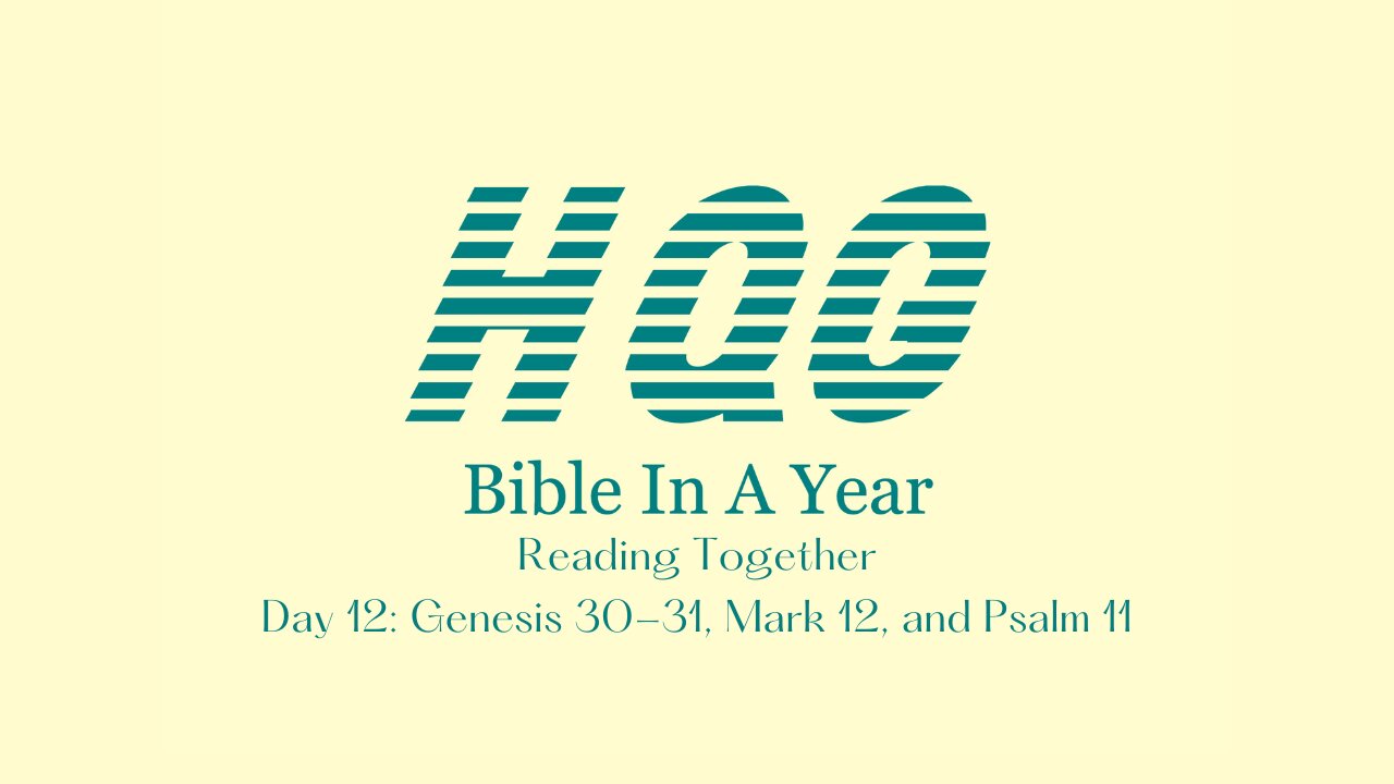 Day 12: Genesis 30-31, Mark 12, and Psalm 11
