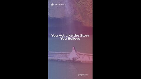 You Act Like the Story You Believe