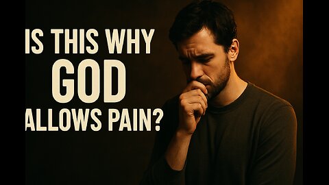 Is This Why GOD Allows Pain?