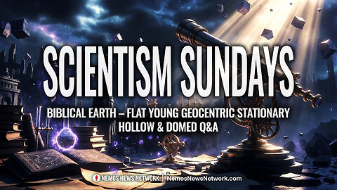 Scientism Sundays #4: Biblical Earth - Flat Young Geocentric Stationary Hollow & Domed Q&A