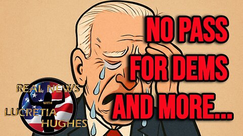 Real News with Lucretia Hughes - No Pass For Dems And More...