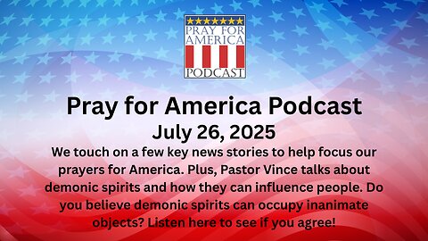 THE PRAY FOR AMERICA PODCAST - July 26, 2025 - How Demonic Spirits Influence People