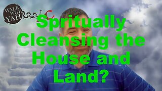 Spiritually Cleansing the House and Land? / WWY Q&A 62