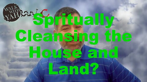 Spiritually Cleansing the House and Land? / WWY Q&A 62