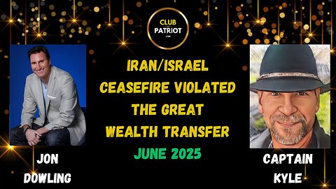 Jon Dowling & Captain Kyle Trumps Ceasefire Violated & The Great Wealth Transfer Updates June 2025