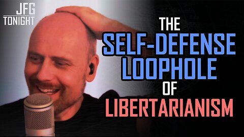 The Self-Defense Loophole of Libertarianism | JFGT #1326