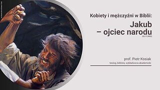 Kobiety i mężczyźni w Biblii: Jakub – ojciec narodu (23.11.2022)