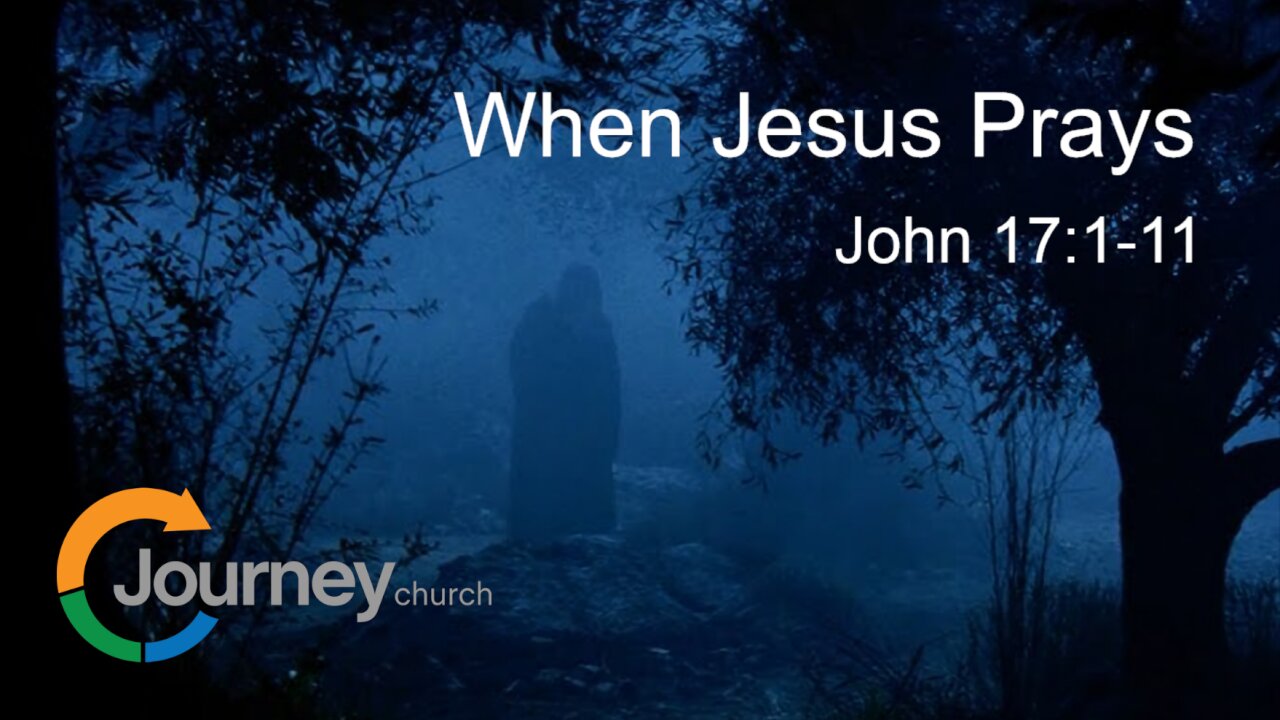 When Jesus Prays I - John 17:1-11