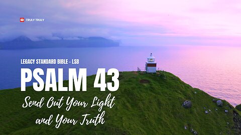 Psalms 43 - Send Out Your Light and Your Truth (Legacy Standard Bible - LSB)
