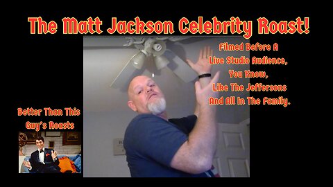 The Matt Jackson Celebrity Roast!!!