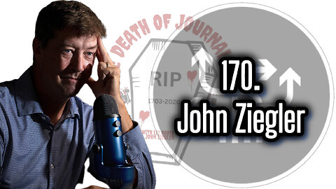 170. John Ziegler, Host of the "Death of Journalism" Podcast