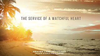 Heaven Land Devotions - The Service Of A Watchful Heart