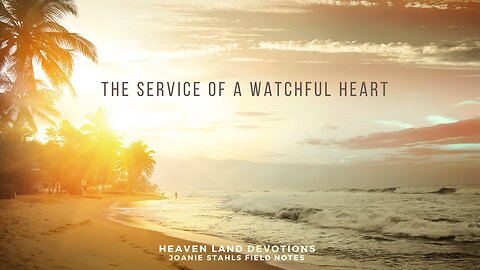 Heaven Land Devotions - The Service Of A Watchful Heart