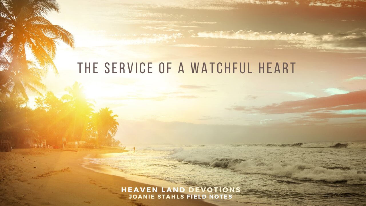 Heaven Land Devotions - The Service Of A Watchful Heart
