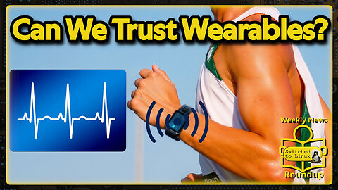 Can Wearables Be Trusted? | Weekly News Roundup