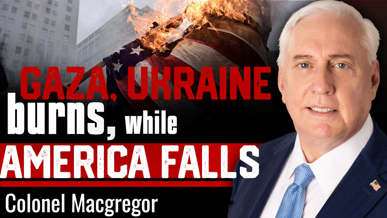 🎬 Gaza Burns. Ukraine Falls. Venezuela Plots. Is The American Era Over? - Colonel Douglas Macgregor