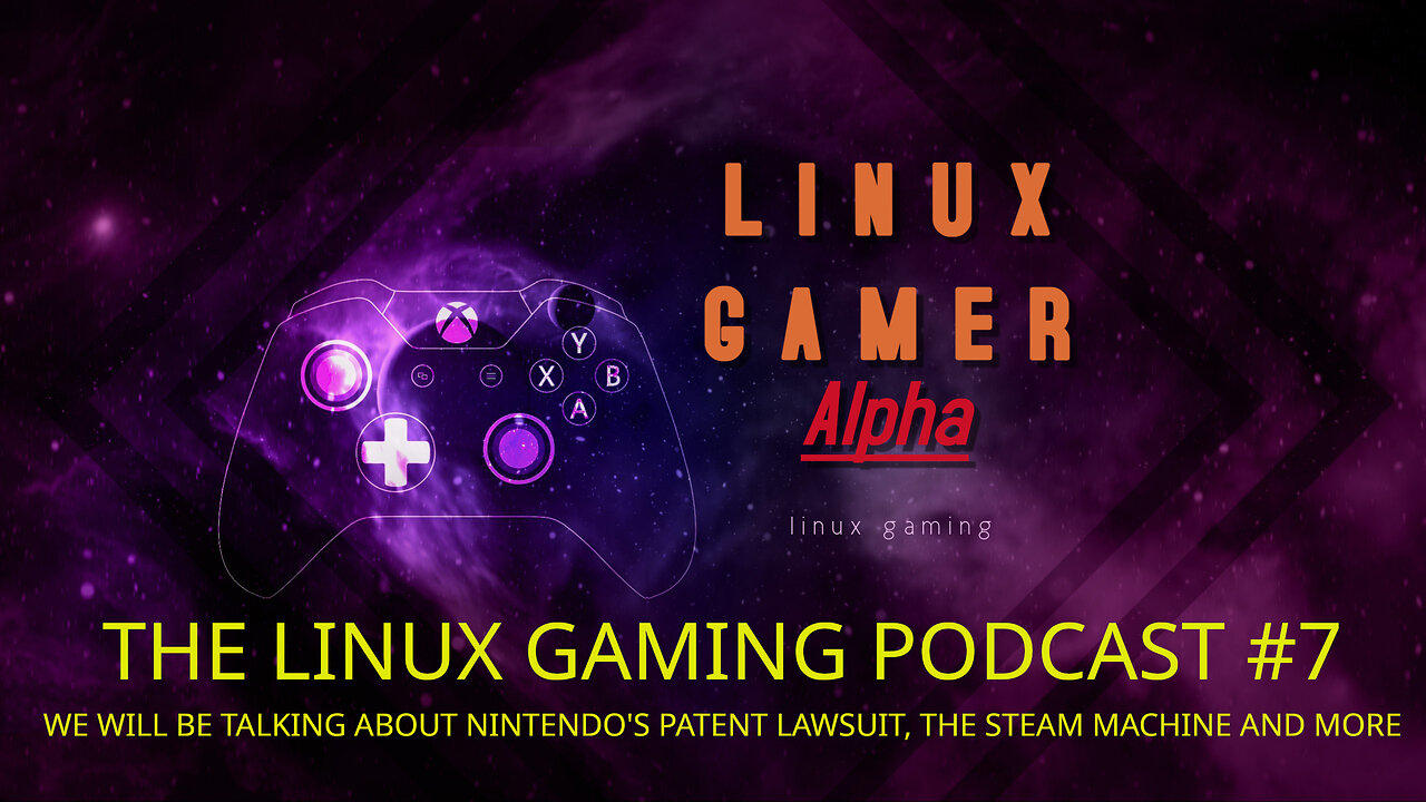 THE LINUX GAMING PODCAST #7 WE WILL BE TALKING ABOUT NINTENDO'S PATENT LAWSUIT AND MORE
