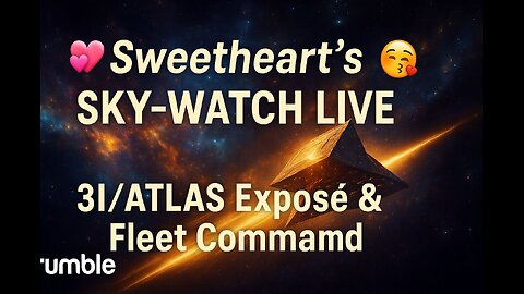 💠Sweetheart’s Sky-Watch Live: 3I/ATLAS Exposé & Fleet Command