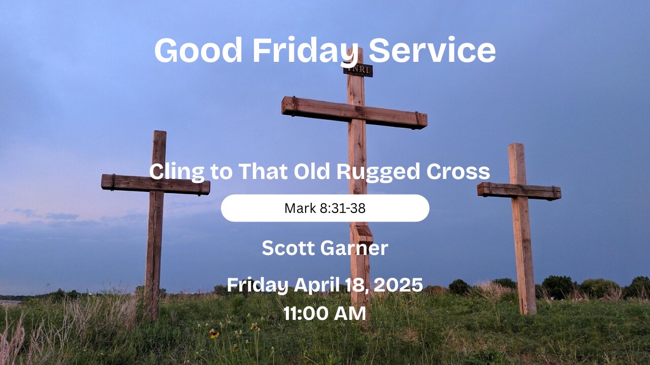 2025-04-18 – Cling to That Old Rugged Cross (Mark 8:31-38) | Scott Garner