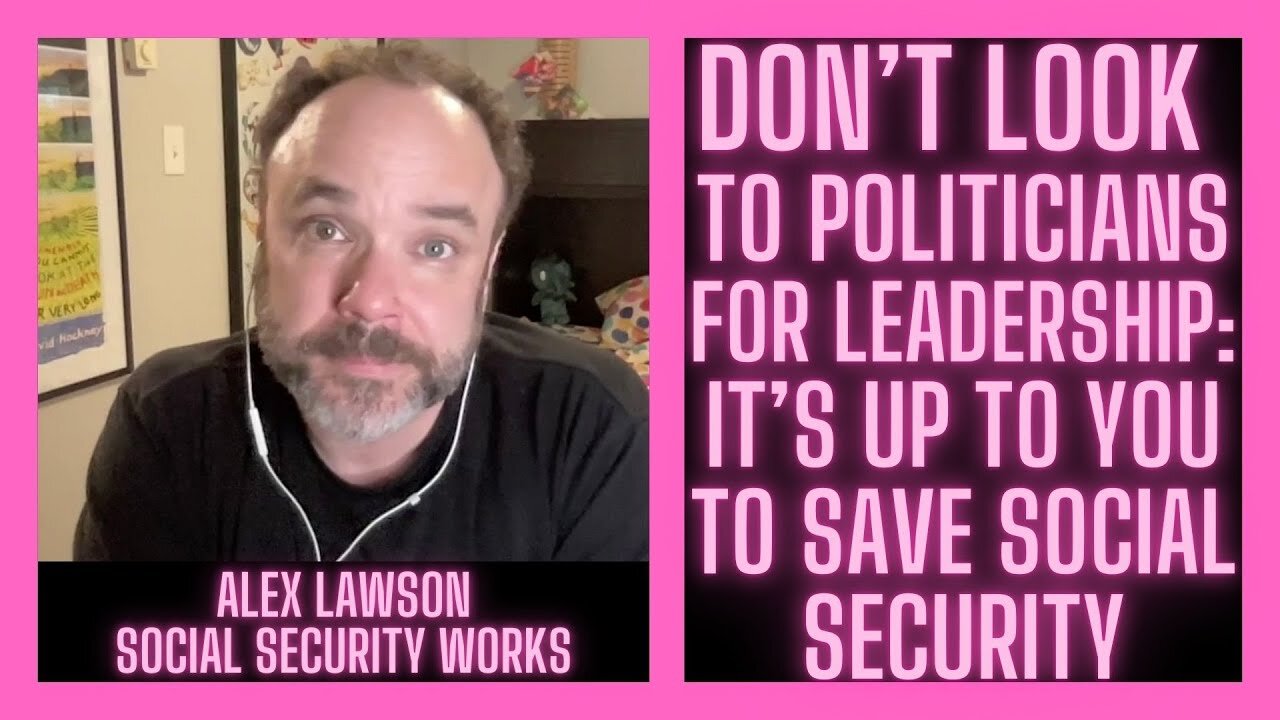 Don't Look To Politicians For Leadership: It's Up to You To Save Social Security w/ Alex Lawson
