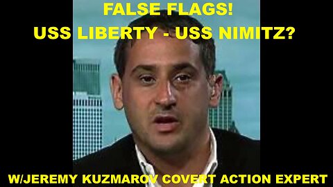 FALSE FLAGS - WILL THE USS NIMITZ BECOME THE USS LIBERTY? - JEREMY KUZMAROV COVERT ACTION EXPERT