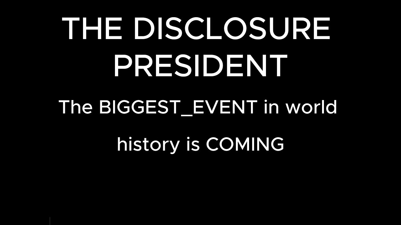 THE DISCLOSURE PRESIDENT - The BIGGEST_EVENT in world history is COMING