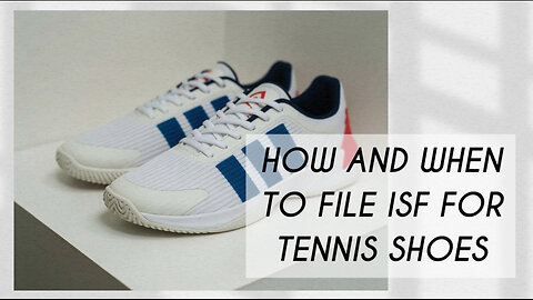 How And When To File ISF For Tennis Shoes