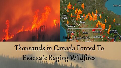 Canada Raging Wildfires Force Thousands To Evacuate