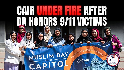 CAIR UNDER FIRE FOR TARGETING CALIFORNIA DISTRICT ATTORNEY WHO SIMPLY COMMEMORATES 9/11 VICTIMS