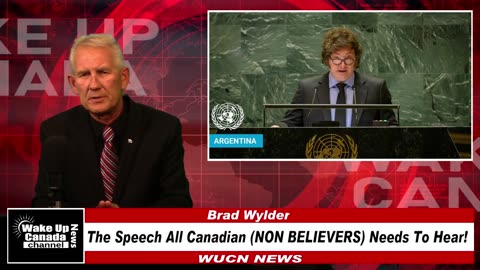 WUCN-Epi#302-Javier Milei-Argentina- The Speech All Canadian (NON BELIEVERS) Needs To Hear!