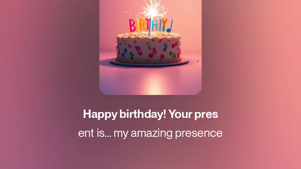 Happy birthday! Your present is… my amazing presence