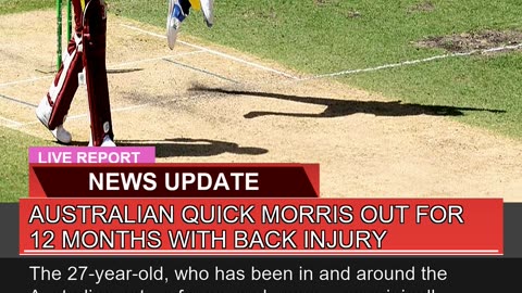 Australian Quick Morris Out for Months with Bac