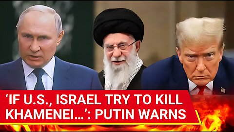‘Don’t Even Dream Of…’: Putin’s TERRIFYING Warning To US, Israel Over ‘Khamenei Kill’ Plot
