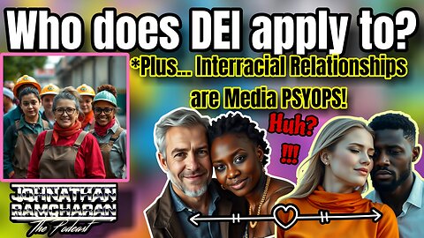 Who does DEI REALLY apply to? *Plus... Interracial PSYOPS! | Johnathan Ramcharan the Podcast