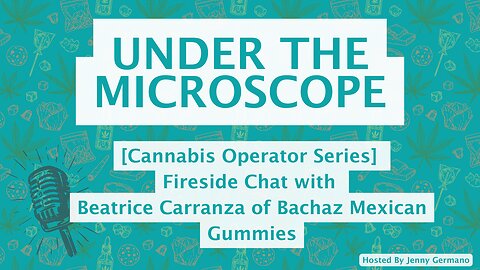 Cannabis Operator Series | Fireside Chat with Beatrice Carranza of Bachaz Mexican Gummies