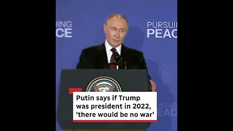 Putin. 'There Would Be No War' Had Trump Been President
			