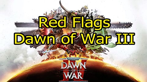 🎙️🚨DAWN OF WAR IV RED FLAGS🚨🎙️【Bunch Cast】