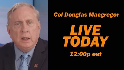Col Douglas Macgregor LIVE TODAY