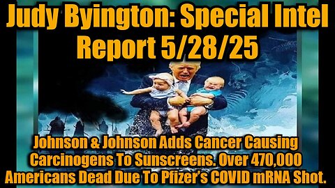 Judy Byington: Special Intel Report 5/28/25: Johnson & Johnson Adds Cancer Causing Carcinogens To Sunscreens. Over 470,000 Americans Dead Due To Pfizer’s COVID mRNA Shot.