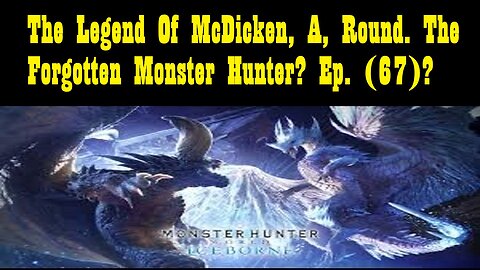 The Legend Of McDicken, A, Round. The Forgotten Monster Hunter? Ep. (67)? #monsterhunterworld