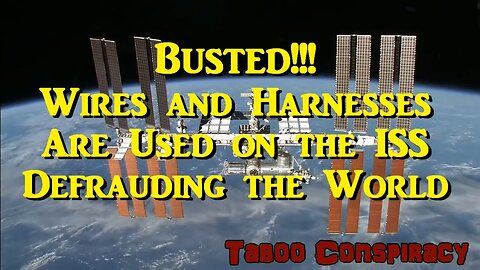 Busted!!! Wires and Harnesses are Used on the ISS Defrauding the World (Old Taboo)