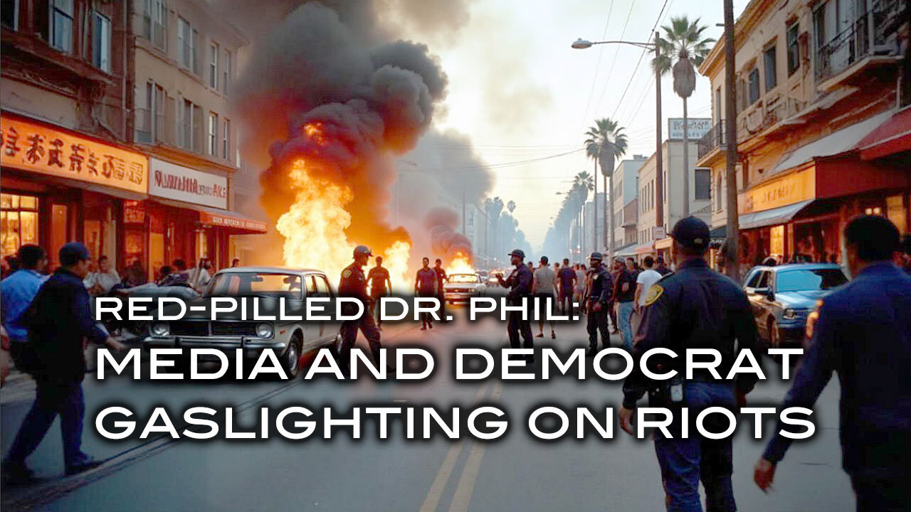 Red-Pilled Dr. Phil: Media and Democrat Gaslighting on Riots