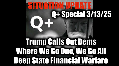 Situation Update 3/13/25 - Trump Calls Out Dems, WWG1WGA; Deep State Financial Warfare