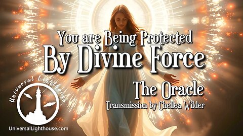You are Being Protected By Divine Force ~ The Oracle ~ Chellea Wilder