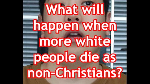 What will happen when more white people end up dying as non-Christians?