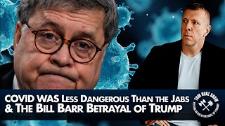 COVID WAS Less Dangerous Than the Jabs & The Bill Barr Betrayal of Trump