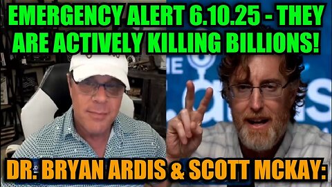 Dr. Bryan Ardis & Scott McKay: Emergency Alert 6.10.25 - They Are Actively Killing Billions!