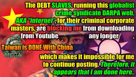 The DEBT SLAVES, running this globalist DARPA web, AKA “internet”, for their criminal globalist masters, are blocking me from downloading from Youtube any longer. Therefore it appears that I am done here..