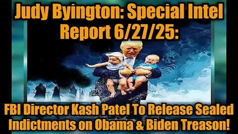 Judy Byington: Special Intel Report 6/27/25: FBI Director Kash Patel To Release Sealed Indictments on Obama & Biden Treason!
